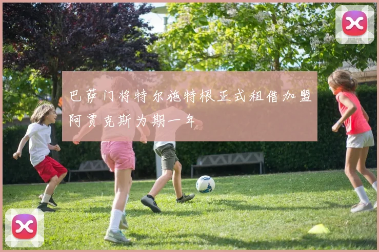 巴萨门将特尔施特根正式租借加盟阿贾克斯为期一年