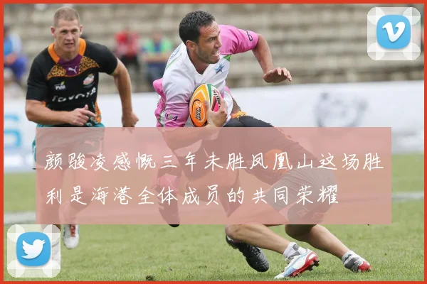 颜骏凌感慨三年未胜凤凰山这场胜利是海港全体成员的共同荣耀
