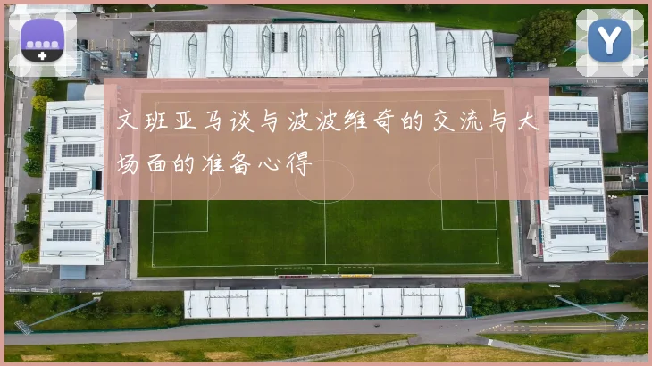 文班亚马谈与波波维奇的交流与大场面的准备心得