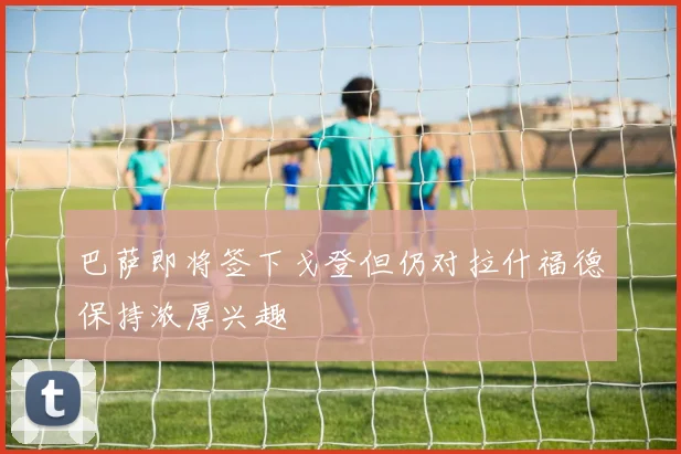 巴萨即将签下戈登但仍对拉什福德保持浓厚兴趣
