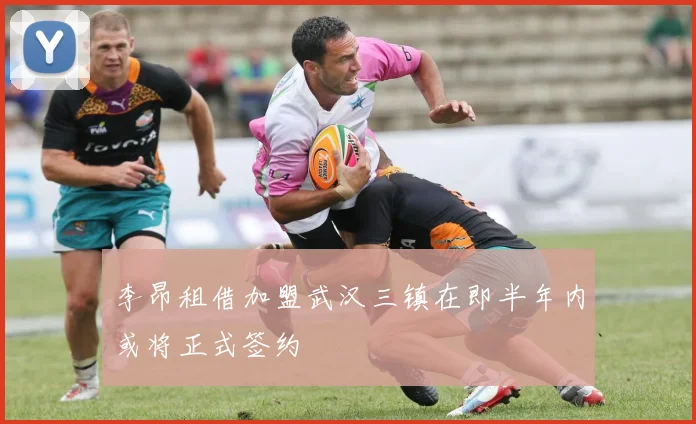 李昂租借加盟武汉三镇在即半年内或将正式签约